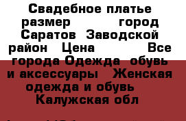 Свадебное платье размер 48- 50.  город Саратов  Заводской район › Цена ­ 8 700 - Все города Одежда, обувь и аксессуары » Женская одежда и обувь   . Калужская обл.